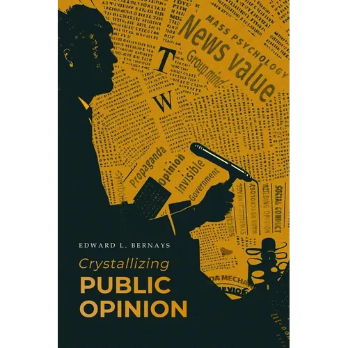 Crystallizing Public Opinion: The Classic Work That Shaped the Modern Field of Public Relations and Propaganda - Paperback