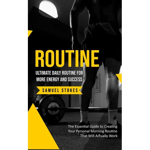 Routine: Ultimate Daily Routine for More Energy and Success (The Essential Guide to Creating Your Personal Morning Routine That Will Actually Work) - Paperback