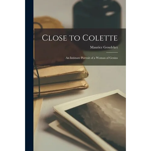 Close to Colette; an Intimate Portrait of a Woman of Genius - Paperback
