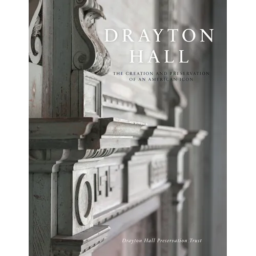 Drayton Hall: The Creation and Preservation of an American Icon - Paperback