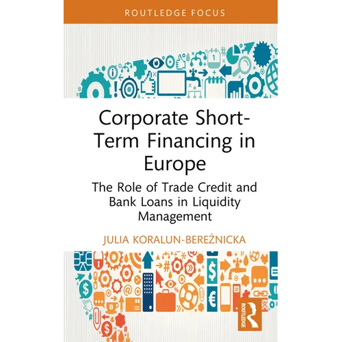 Corporate Short-Term Financing in Europe: The Role of Trade Credit and Bank Loans in Liquidity Management - Hardcover