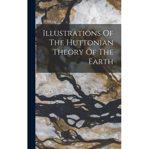 Illustrations Of The Huttonian Theory Of The Earth - Hardcover