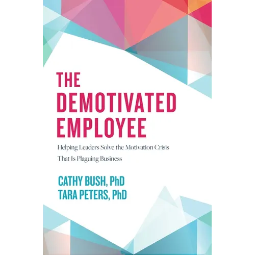 The Demotivated Employee: Helping Leaders Solve the Motivation Crisis That Is Plaguing Business - Hardcover