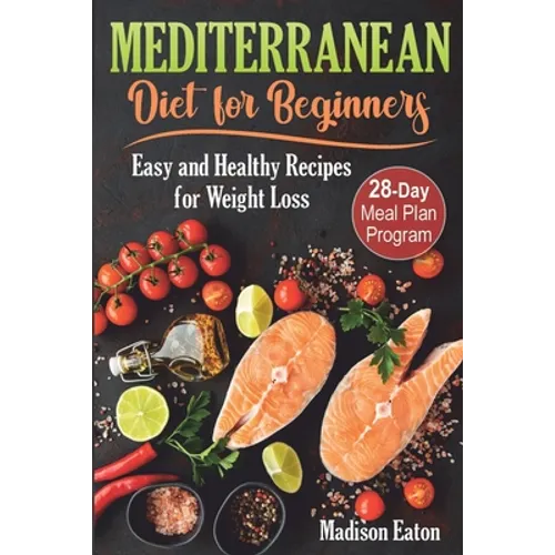 Mediterranean Diet for Beginners: Easy and Healthy Recipes for Weight Loss & 28-Day Meal Plan Program - Paperback