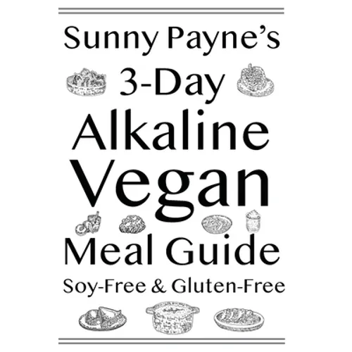 Sunny Payne's 3-Day Alkaline Vegan Meal Guide: Soy-Free & Gluten-Free Cookbook - Paperback