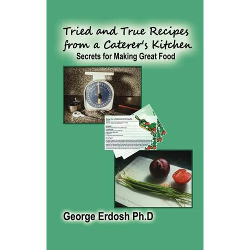 Tried and True Recipes from a Caterer's Kitchen: Secrets for Making Great Food - Hardcover