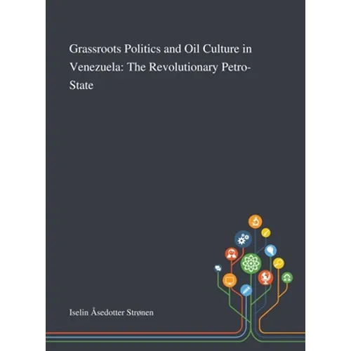 Grassroots Politics and Oil Culture in Venezuela: The Revolutionary Petro-State - Hardcover