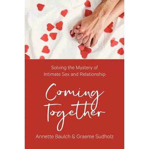 Coming Together: Solving the Mystery of Intimate Sex and Relationship - Paperback