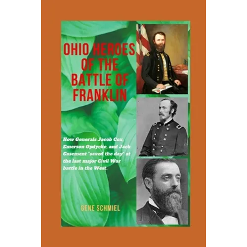 Ohio Heroes of the Battle of Franklin: How Generals Jacob Cox, Emerson Opdycke, and Jack Casement 