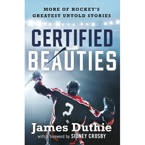 Certified Beauties: More of Hockey's Greatest Untold Stories
