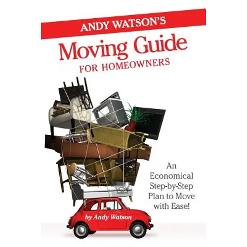 Andy Watson's Moving Guide for Homeowners: An Economical Step-by-Step Plan to Move with Ease! - Paperback