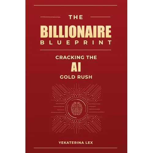 The Billionaire Blueprint: Cracking the AI Gold Rush - Paperback