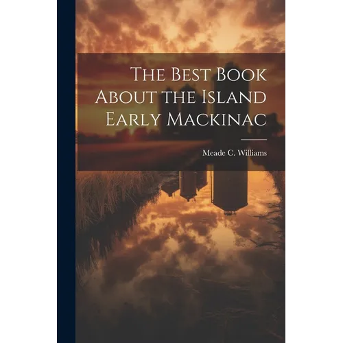 The Best Book About the Island Early Mackinac - Paperback