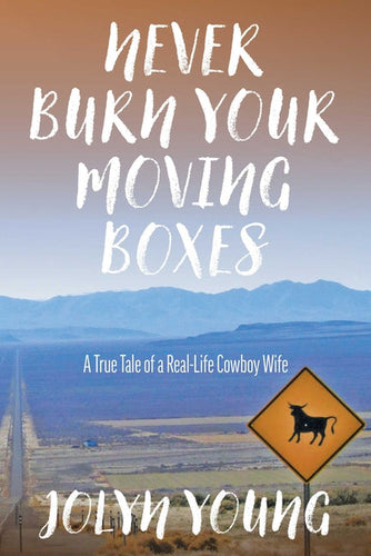 Never Burn Your Moving Boxes: A True Tale of a Real-Life Cowboy Wife - Paperback