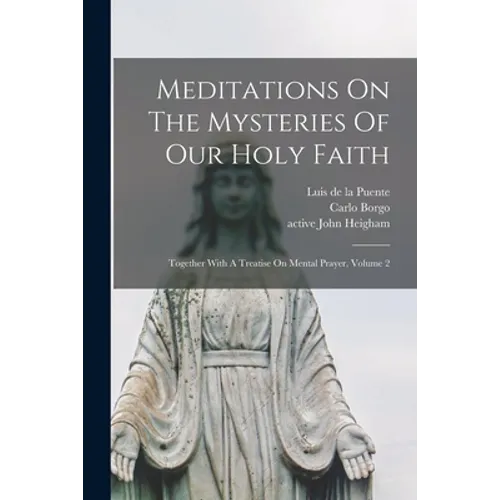 Meditations On The Mysteries Of Our Holy Faith: Together With A Treatise On Mental Prayer, Volume 2 - Paperback