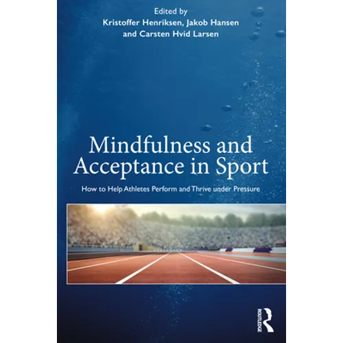 Mindfulness and Acceptance in Sport: How to Help Athletes Perform and Thrive Under Pressure - Paperback