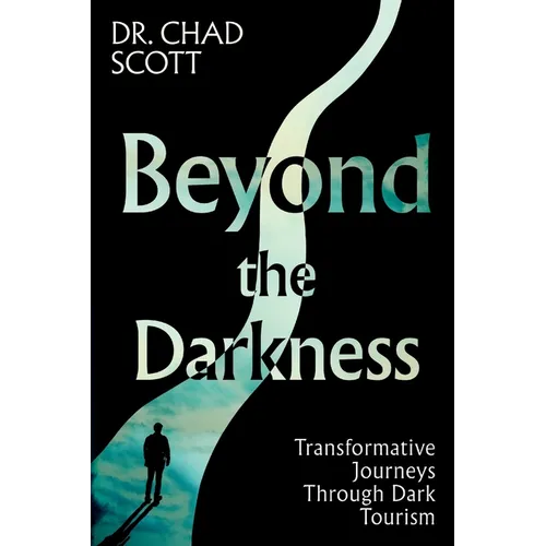 Beyond the Darkness: Transformative Journeys Through Dark Tourism - Paperback