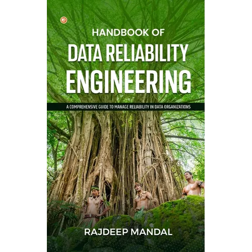 Handbook Of Data Reliability Engineering: A Comprehensive Guide To Manage Reliability In Data Organizations - Paperback