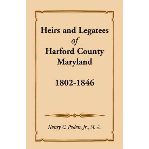 Heirs and Legatees of Harford County, Maryland, 1802-1846 - Paperback