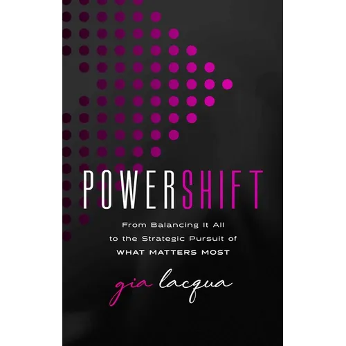 Powershift: From Balancing It All to the Strategic Pursuit of What Matters Most - Hardcover