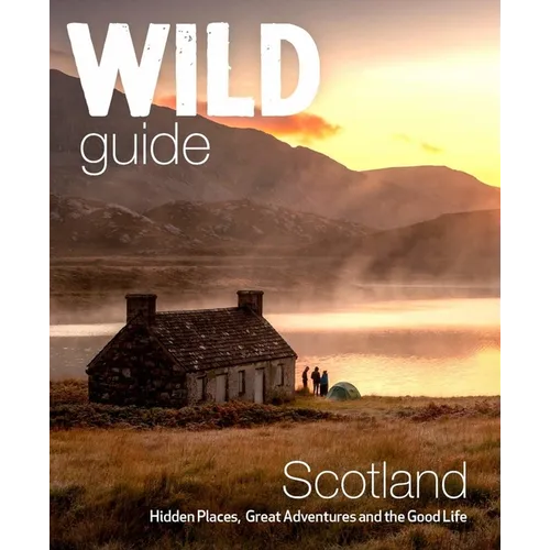 Wild Guide Scotland: Second Edition: Hidden Places, Great Adventures and the Good Life - Paperback