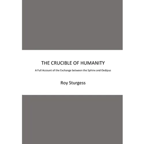 The Crucible of Humanity: A Full Account of the Exchange between the Sphinx and Oedipus - Paperback