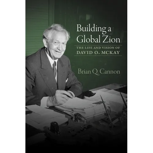 Building a Global Zion: The Life and Vision of David O. McKay - Paperback
