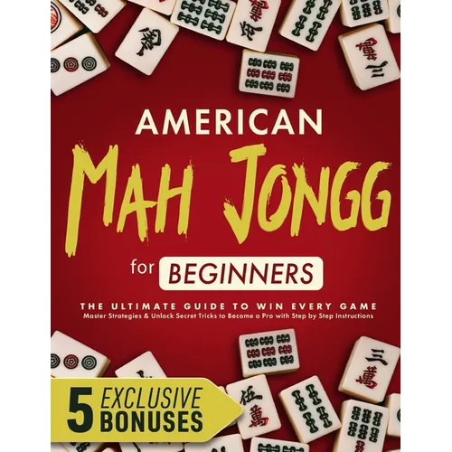 American Mah Jongg for Beginners: The Ultimate Guide to Win Every Game - Master Strategies & Unlock Secret Tricks to Become a Pro with Step by Step In - Paperback