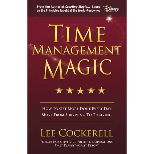 Time Management Magic: How to Get More Done Every Day and Move from Surviving to Thriving - Paperback