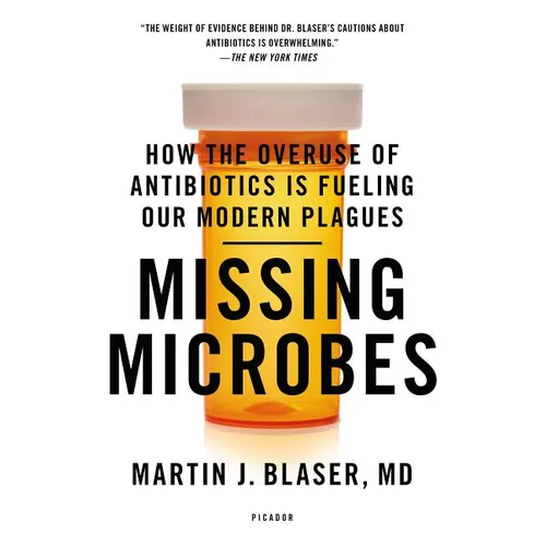 Missing Microbes: How the Overuse of Antibiotics Is Fueling Our Modern Plagues - Paperback