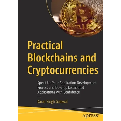 Practical Blockchains and Cryptocurrencies: Speed Up Your Application Development Process and Develop Distributed Applications with Confidence - Paperback