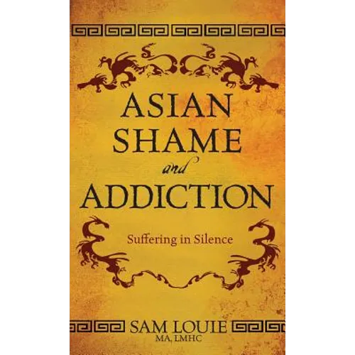 Asian Shame and Addiction: Suffering in Silence - Hardcover