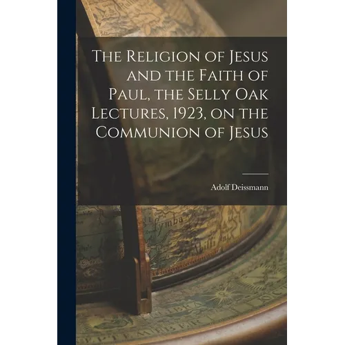 The Religion of Jesus and the Faith of Paul, the Selly Oak Lectures, 1923, on the Communion of Jesus - Paperback