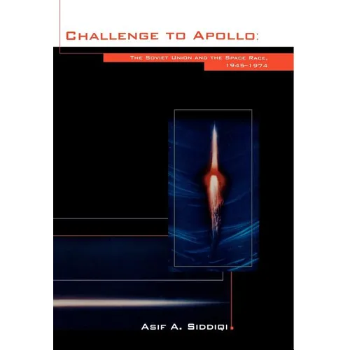 Challenge to Apollo: The Soviet Union and the Space Race, 1945-1974 (NASA History Series SP-2000-4408) - Hardcover