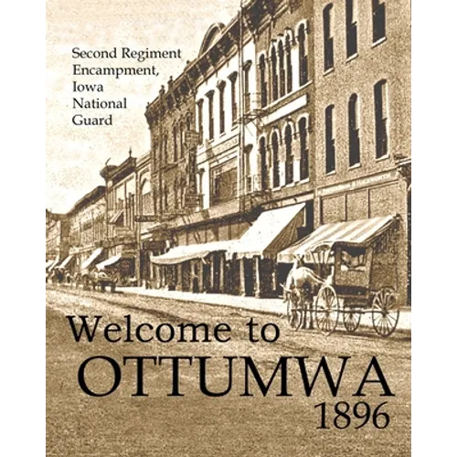 Welcome to Ottumwa 1896: Second Regiment Encampment Iowa National Guard - Paperback