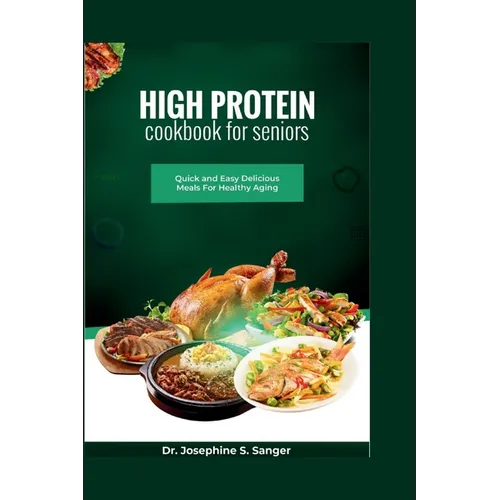 High Protein Cookbook For Seniors: Quick and Easy Delicious Meals For Healthy Aging - Paperback
