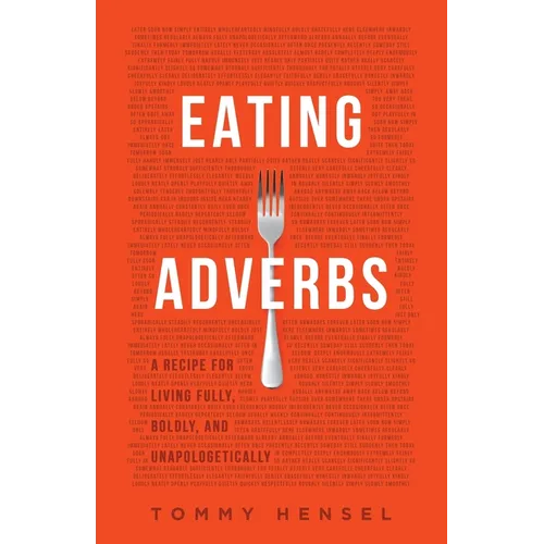 Eating Adverbs: A Recipe for Living Fully, Boldly, and Unapologetically - Paperback