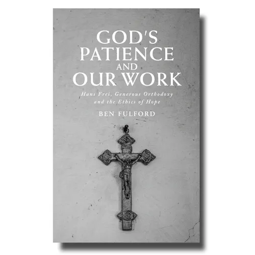 God's Patience and Our Work: Hans Frei, Generous Orthodoxy and the Ethics of Hope - Paperback