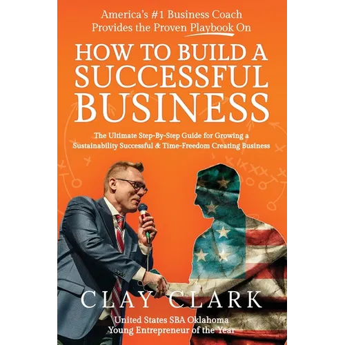 America's #1 Business Coach Provides the Proven Playbook on How to Build a Successful Business: The Ultimate Step-By-Step Guide for Growing a Sustaina - Paperback