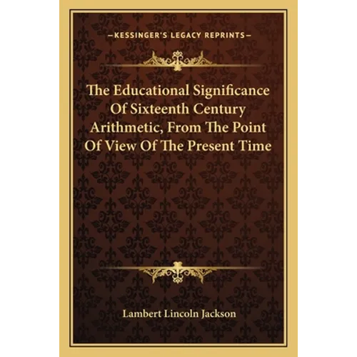 The Educational Significance Of Sixteenth Century Arithmetic, From The Point Of View Of The Present Time - Paperback