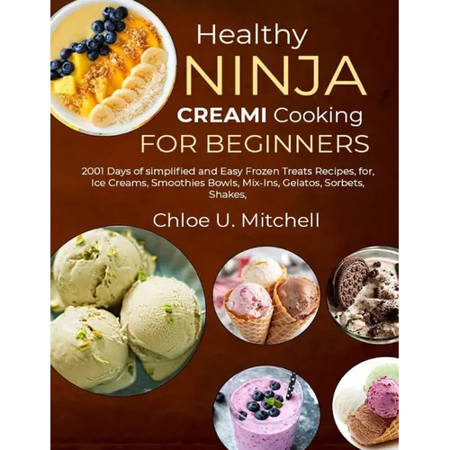 Healthy Ninja CREAMi Cooking for Beginners: 2001 Days of simplified and Easy Frozen Treats Recipes, for, Ice Creams, Smoothies Bowls, Mix-Ins, Gelatos - Paperback