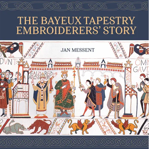 The Bayeux Tapestry Embroiderersâ (Tm) Story - Hardcover
