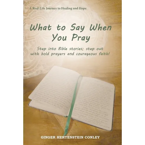 What to Say When You Pray: Step into Bible stories; step out with bold prayers and courageous faith! - Hardcover