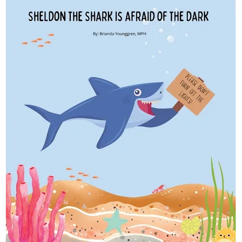 Sheldon the Shark is Afraid of the Dark: A Children's Story About Embracing their Fear of the Dark - Hardcover