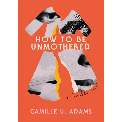 How to Be Unmothered: A Trinidadian Memoir