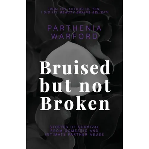 Bruised but not Broken: Stories of Survival from Domestic and Intimate Partner Abuse - Paperback