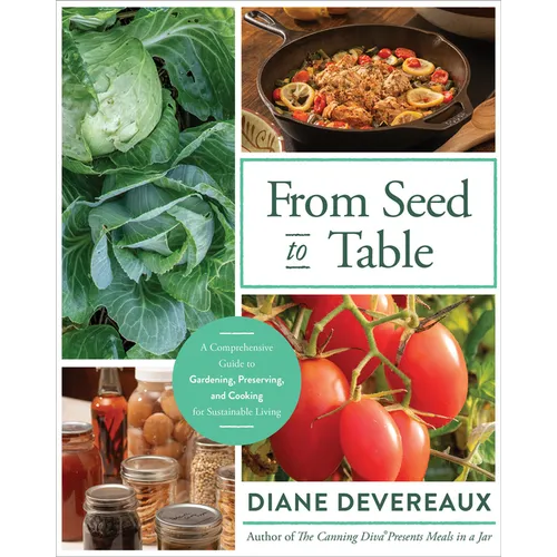 From Seed to Table: A Comprehensive Guide to Gardening, Preserving, and Cooking for Sustainable Living - Paperback