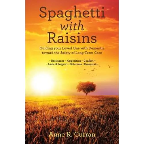 Spaghetti with Raisins: Guiding Your Loved One with Dementia Toward the Safety of Long-Term Care - Paperback