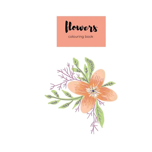 colouring book flowers: An Adult Coloring Book with Flower Collection, Bouquets, Wreaths, Swirls, Floral, Patterns, Decorations, Inspirational