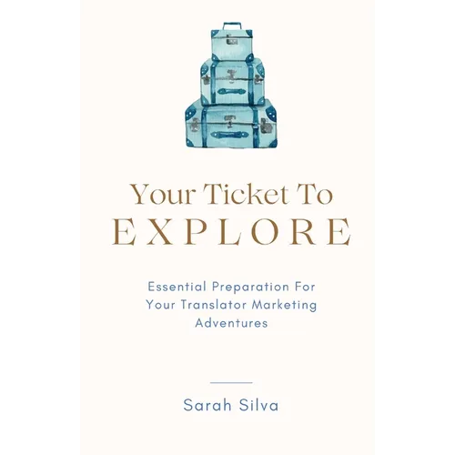 Your Ticket To Explore: Essential Preparation For Your Translator Marketing Adventures - Paperback